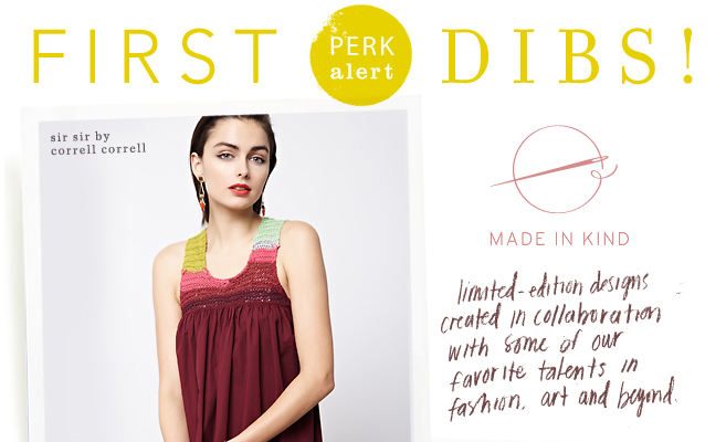 anthro member perk: First Dibs on the newest Made in Kind arrivals!